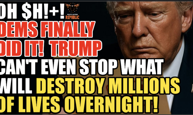 OH $H!+! Dems Finally Did It! Trump Can’t Even Stop What Will DESTROY MILLIONS of Lives OVERNIGHT!